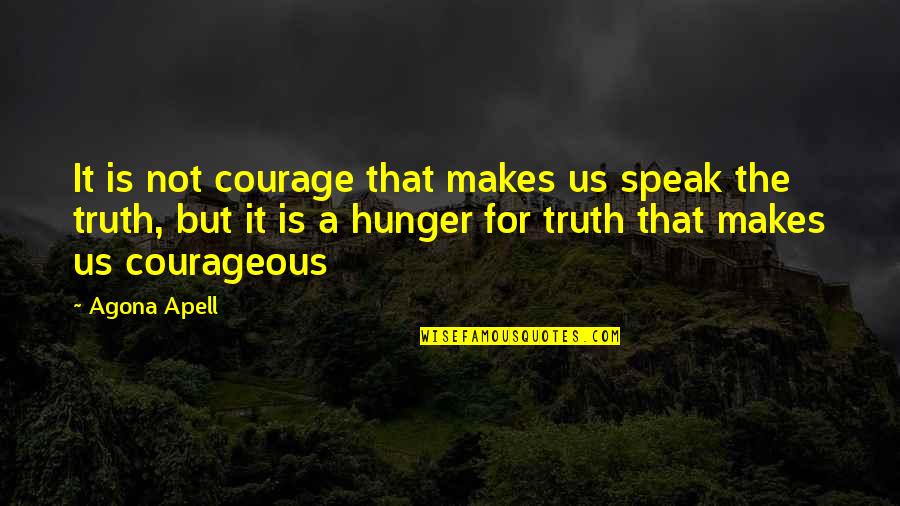 Hunger Quotes Quotes By Agona Apell: It is not courage that makes us speak Hunger Quotes Quotes By Agona Apell: It is not courage that makes us speak