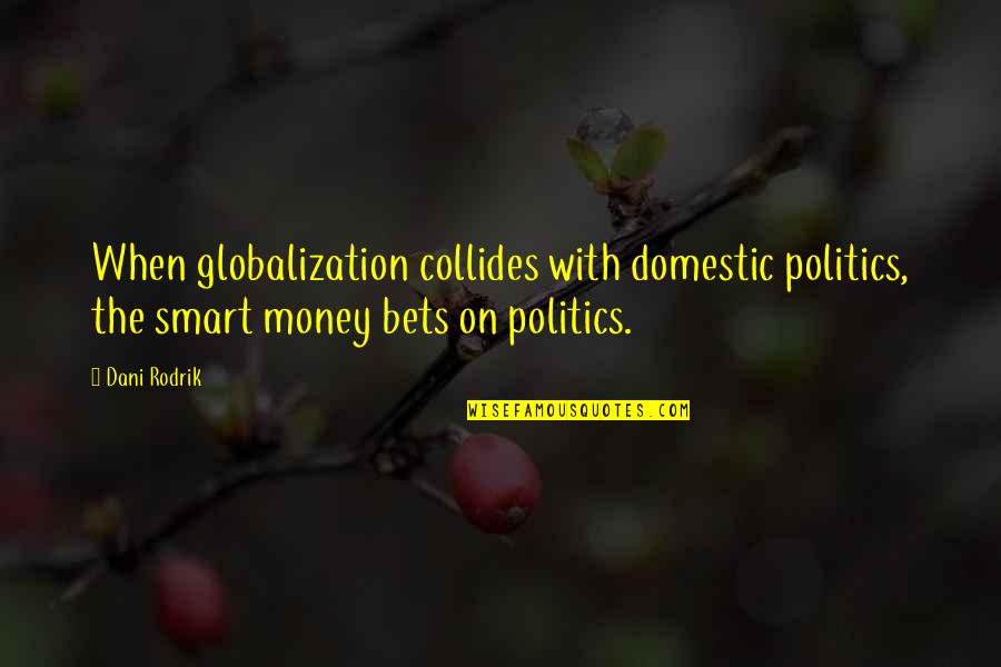 Hunger Strike Funny Quotes By Dani Rodrik: When globalization collides with domestic politics, the smart