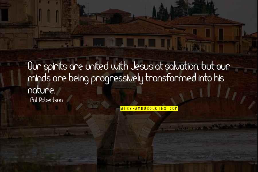 Hunger Strikers Quotes By Pat Robertson: Our spirits are united with Jesus at salvation, Hunger Strikers Quotes By Pat Robertson: Our spirits are united with Jesus at salvation,