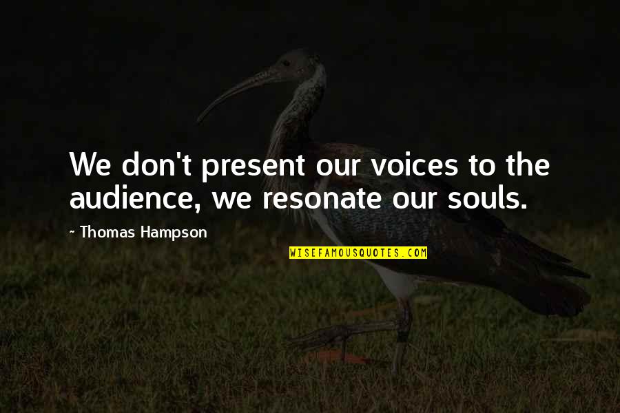 Hunger Strikers Quotes By Thomas Hampson: We don't present our voices to the audience, Hunger Strikers Quotes By Thomas Hampson: We don't present our voices to the audience,