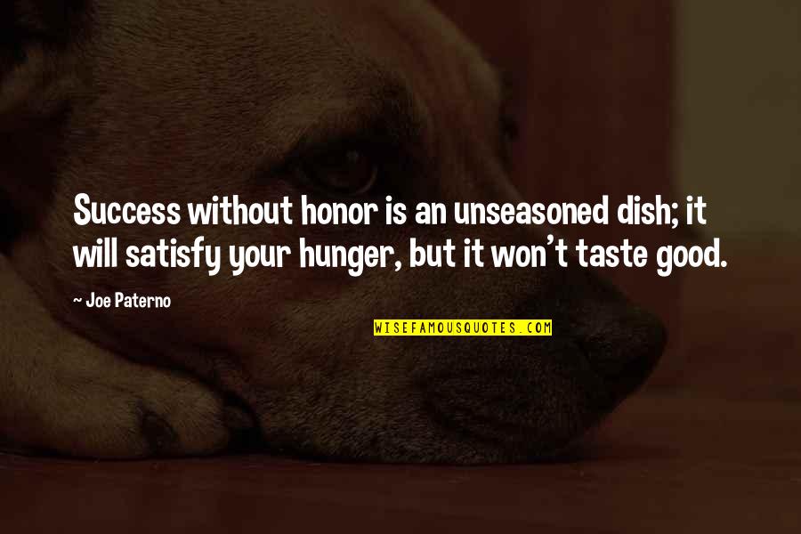 Hunger To Success Quotes By Joe Paterno: Success without honor is an unseasoned dish; it