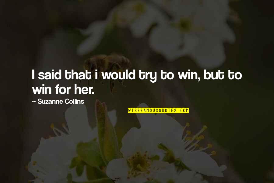 Hunger To Win Quotes By Suzanne Collins: I said that i would try to win,