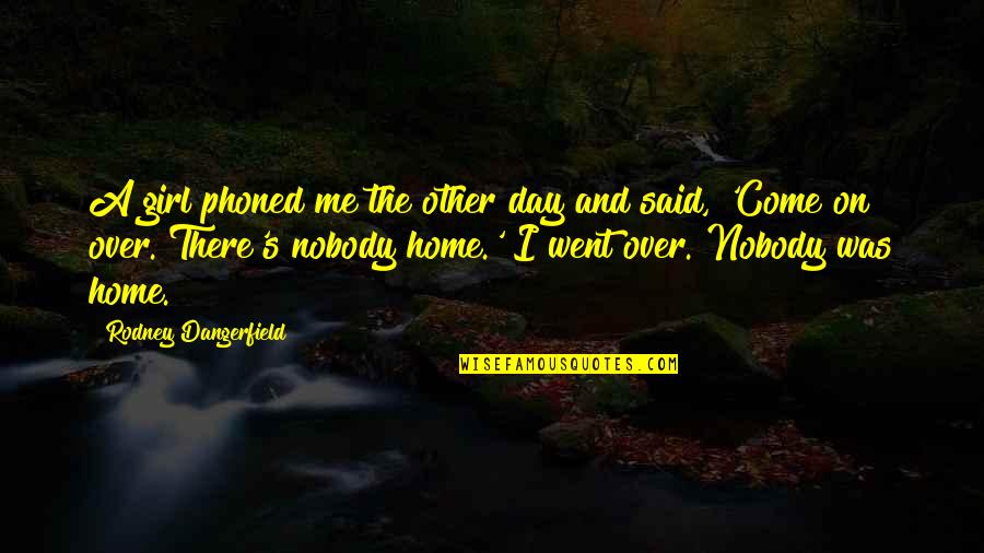 Hungered For Your Love Quotes By Rodney Dangerfield: A girl phoned me the other day and