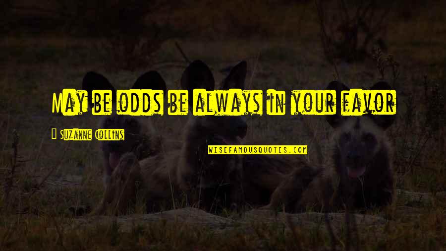 Hungergames Quotes By Suzanne Collins: May be odds be always in your favor Hungergames Quotes By Suzanne Collins: May be odds be always in your favor