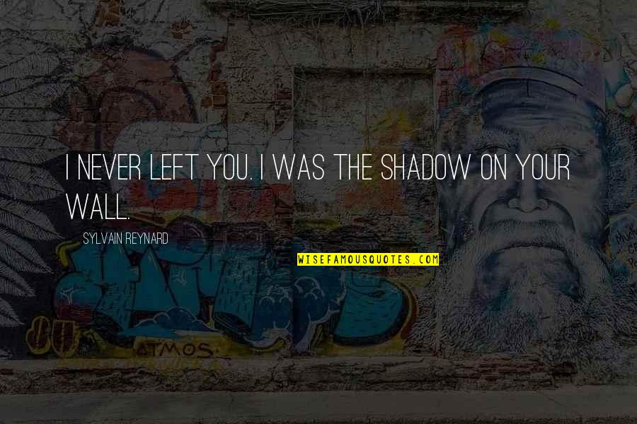 Hungering And Thirsting For Righteousness Quotes By Sylvain Reynard: I never left you. I was the shadow