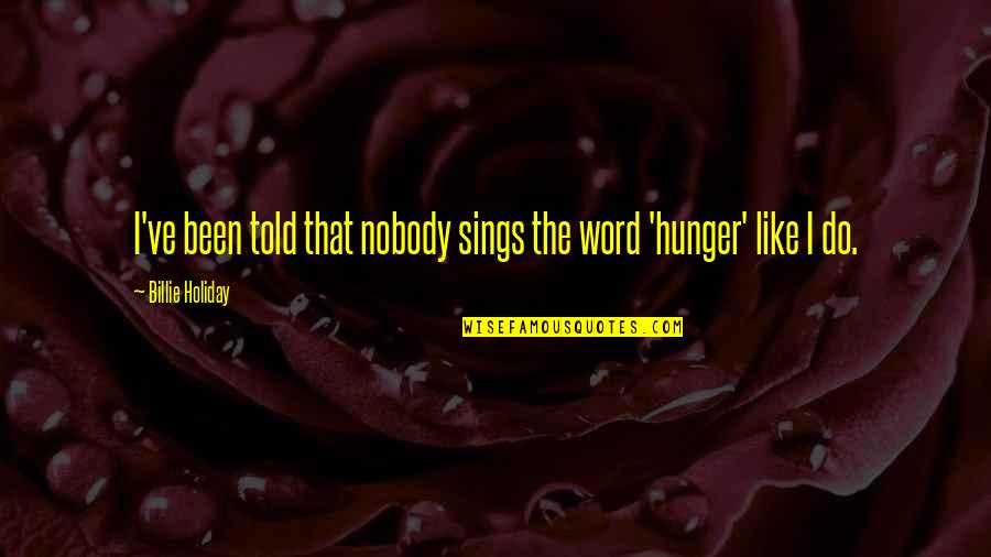 Hunger'n'pain Quotes By Billie Holiday: I've been told that nobody sings the word