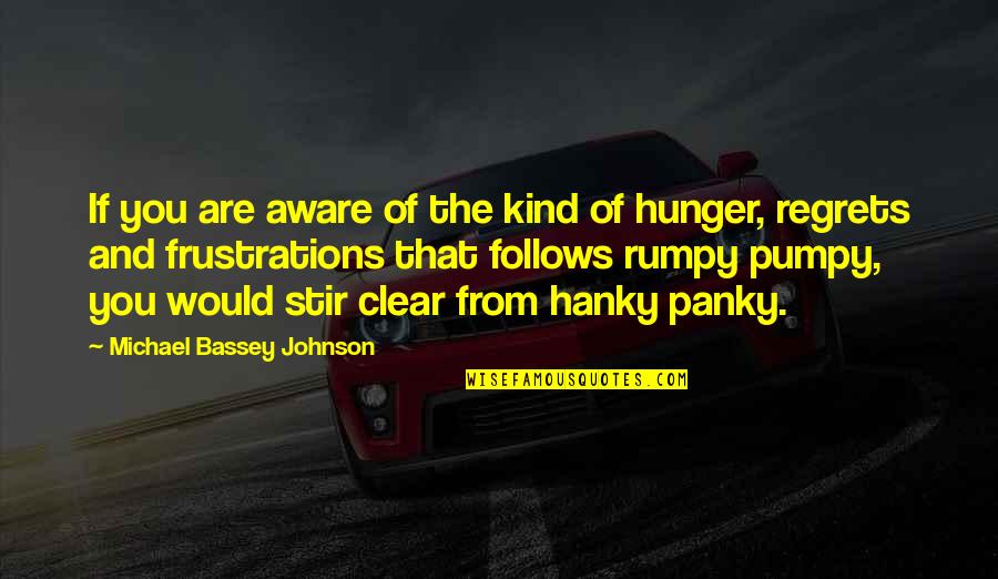 Hunger'n'pain Quotes By Michael Bassey Johnson: If you are aware of the kind of