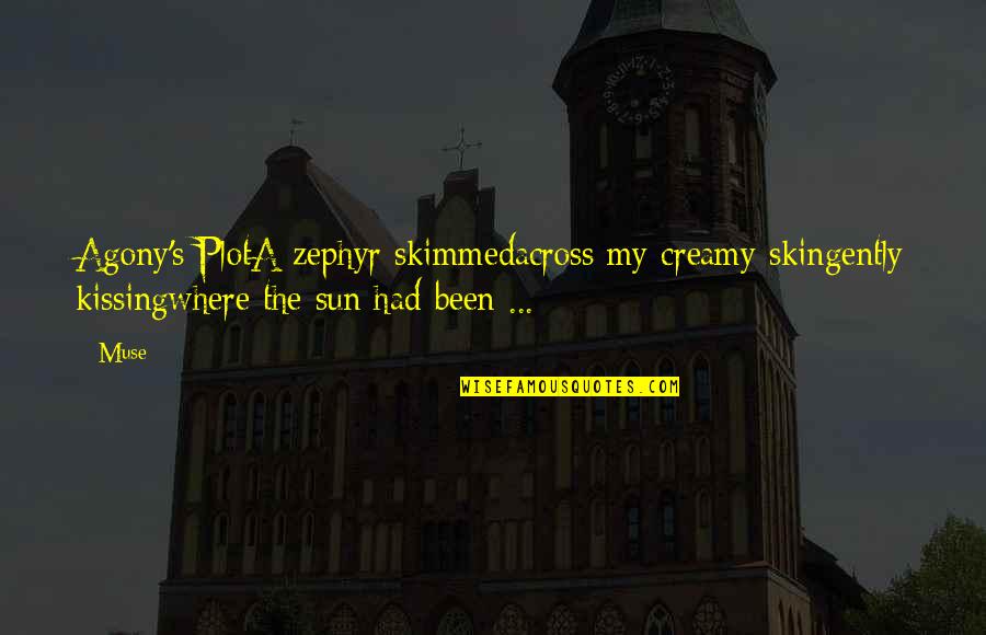 Hunger'n'pain Quotes By Muse: Agony's PlotA zephyr skimmedacross my creamy skingently kissingwhere