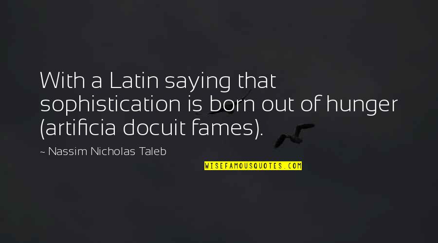 Hunger'n'pain Quotes By Nassim Nicholas Taleb: With a Latin saying that sophistication is born