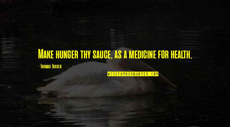 Hunger'n'pain Quotes By Thomas Tusser: Make hunger thy sauce, as a medicine for