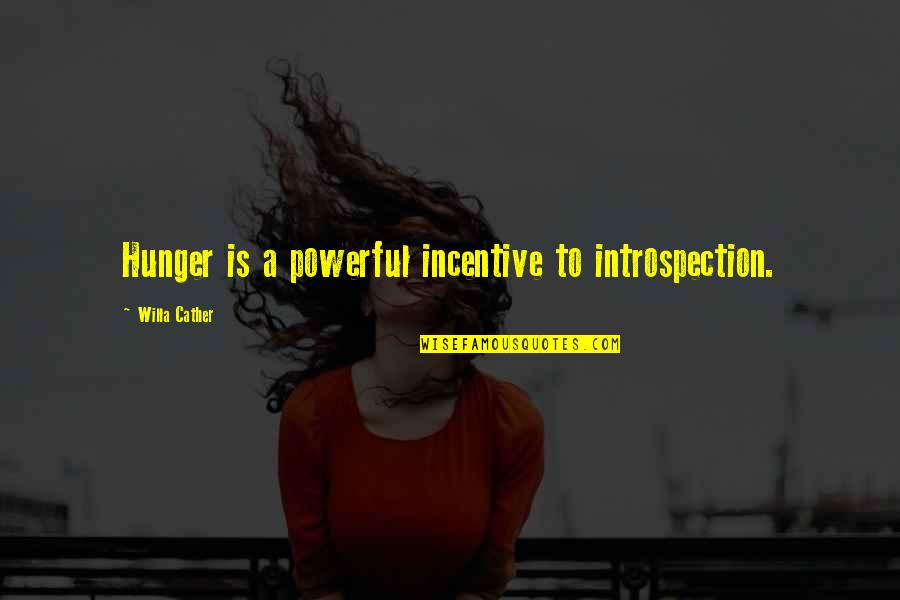 Hunger'n'pain Quotes By Willa Cather: Hunger is a powerful incentive to introspection.