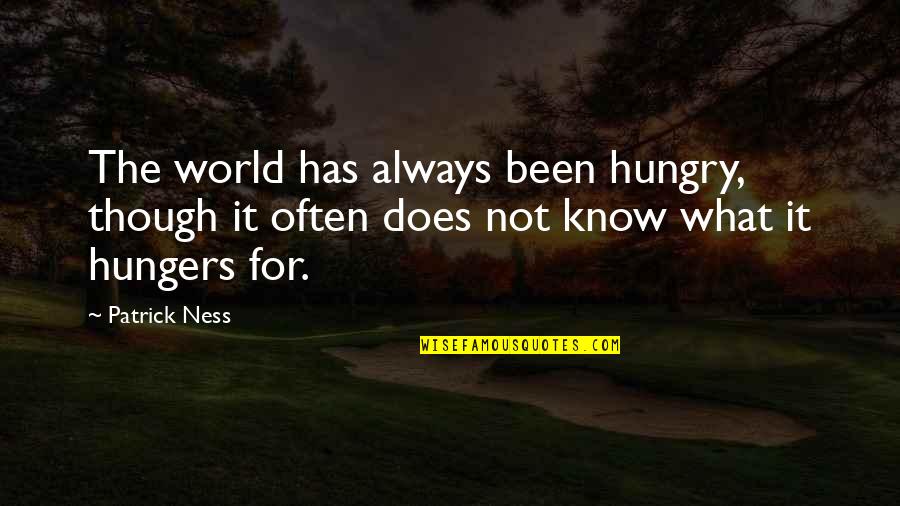 Hungers Quotes By Patrick Ness: The world has always been hungry, though it