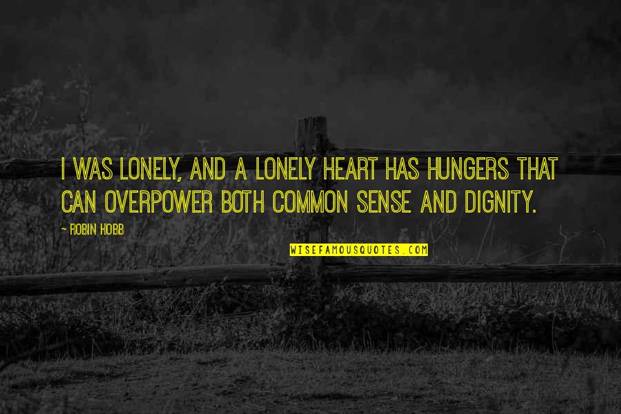 Hungers Quotes By Robin Hobb: I was lonely, and a lonely heart has