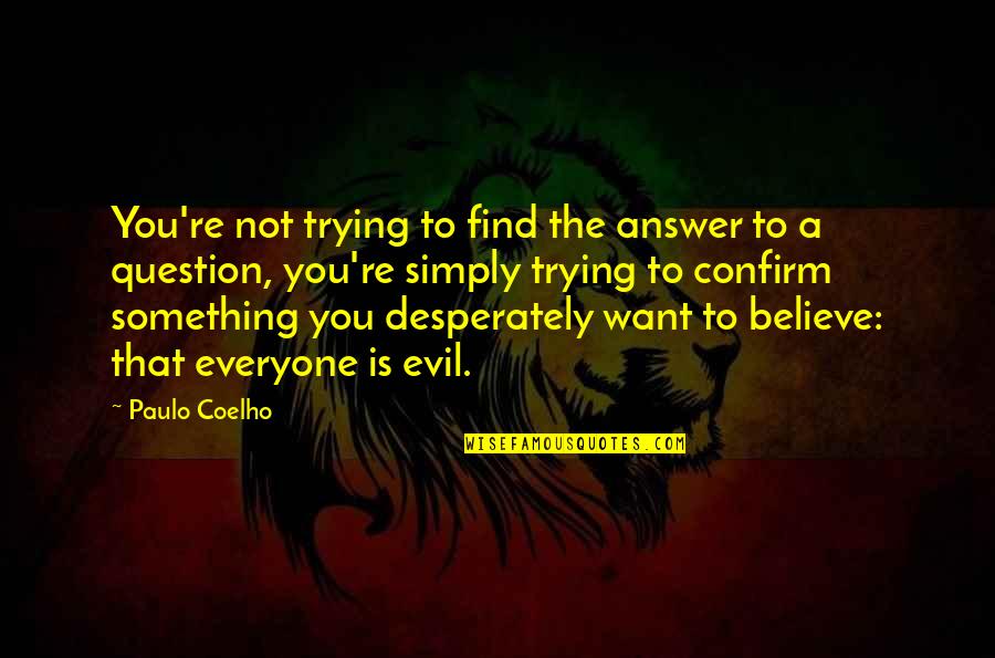 Hungerton Quotes By Paulo Coelho: You're not trying to find the answer to