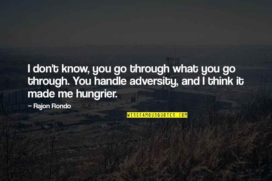 Hungrier Quotes By Rajon Rondo: I don't know, you go through what you