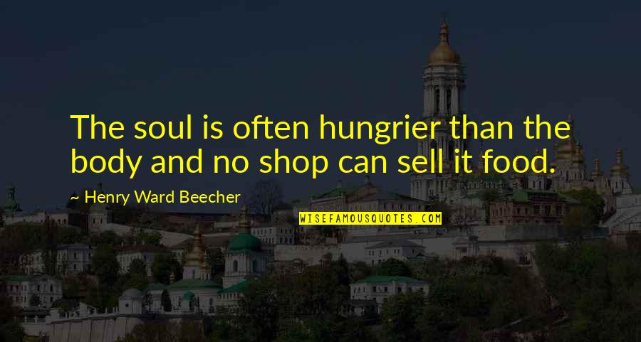 Hungrier Than A Quotes By Henry Ward Beecher: The soul is often hungrier than the body