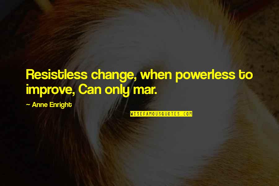 Hungrier Than Usual Quotes By Anne Enright: Resistless change, when powerless to improve, Can only