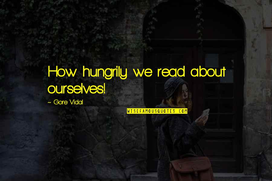 Hungrily Quotes By Gore Vidal: How hungrily we read about ourselves! Hungrily Quotes By Gore Vidal: How hungrily we read about ourselves!