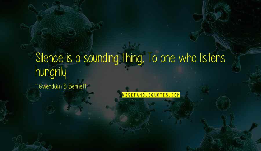 Hungrily Quotes By Gwendolyn B. Bennett: Silence is a sounding thing, To one who Hungrily Quotes By Gwendolyn B. Bennett: Silence is a sounding thing, To one who