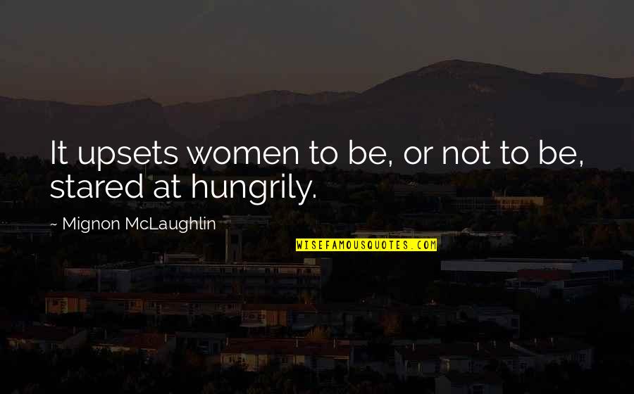 Hungrily Quotes By Mignon McLaughlin: It upsets women to be, or not to