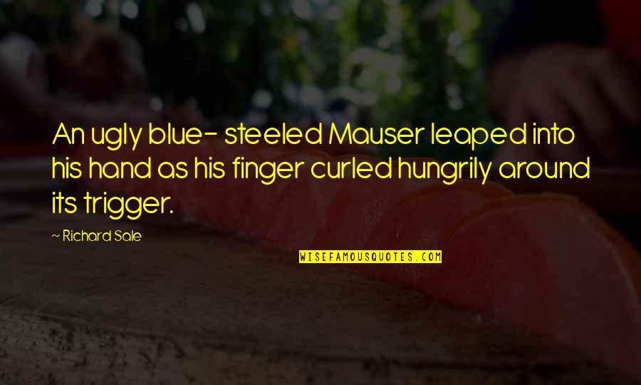 Hungrily Quotes By Richard Sale: An ugly blue- steeled Mauser leaped into his Hungrily Quotes By Richard Sale: An ugly blue- steeled Mauser leaped into his