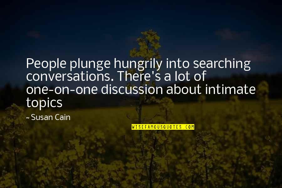 Hungrily Quotes By Susan Cain: People plunge hungrily into searching conversations. There's a