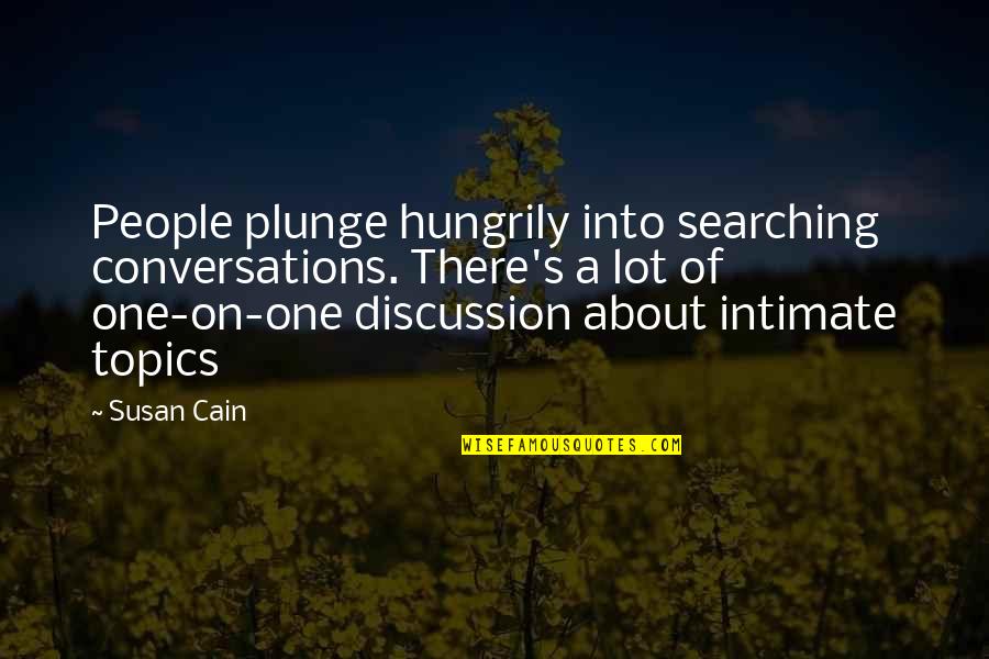 Hungrily Quotes By Susan Cain: People plunge hungrily into searching conversations. There's a Hungrily Quotes By Susan Cain: People plunge hungrily into searching conversations. There's a