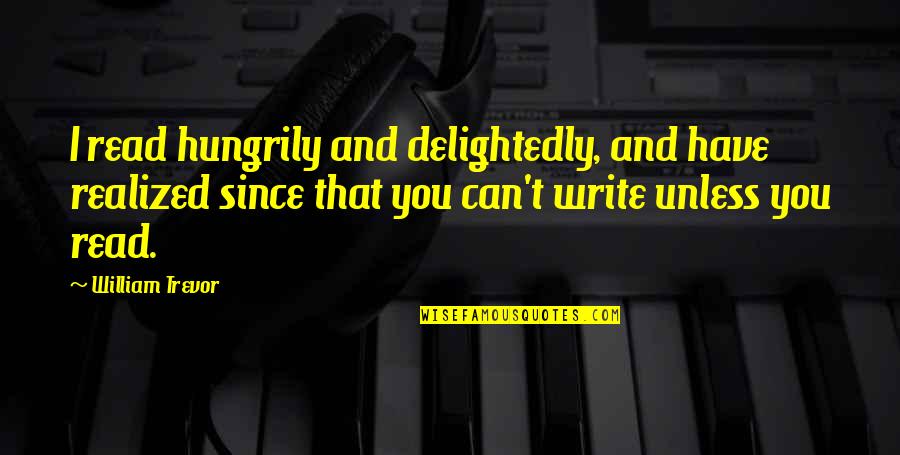 Hungrily Quotes By William Trevor: I read hungrily and delightedly, and have realized Hungrily Quotes By William Trevor: I read hungrily and delightedly, and have realized
