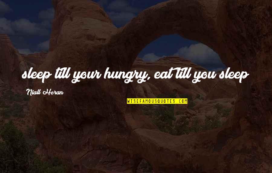 Hungry But Sleep Quotes By Niall Horan: sleep till your hungry, eat till you sleep
