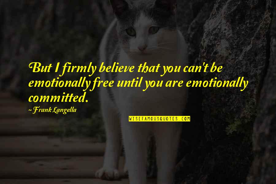 Hungry Cats Quotes By Frank Langella: But I firmly believe that you can't be