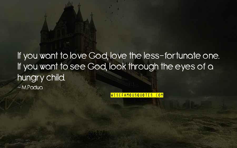 Hungry Child Quotes By M.Padua: If you want to love God, love the Hungry Child Quotes By M.Padua: If you want to love God, love the