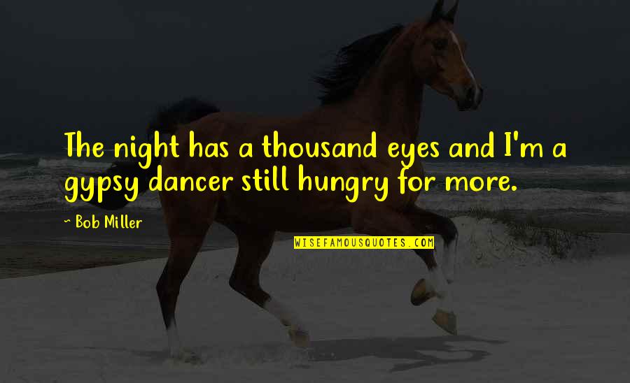 Hungry Eyes Quotes By Bob Miller: The night has a thousand eyes and I'm