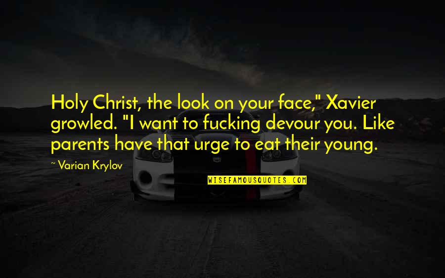 Hungry Eyes Quotes By Varian Krylov: Holy Christ, the look on your face," Xavier