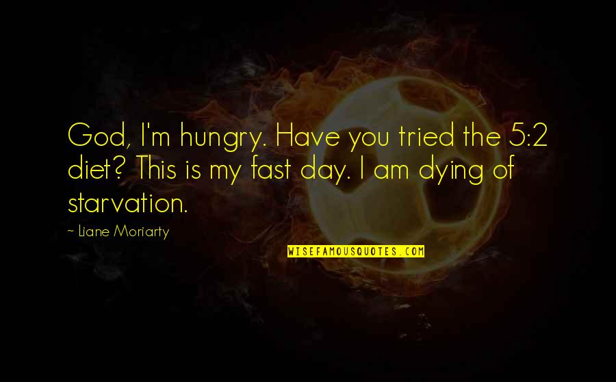 Hungry For God Quotes By Liane Moriarty: God, I'm hungry. Have you tried the 5:2