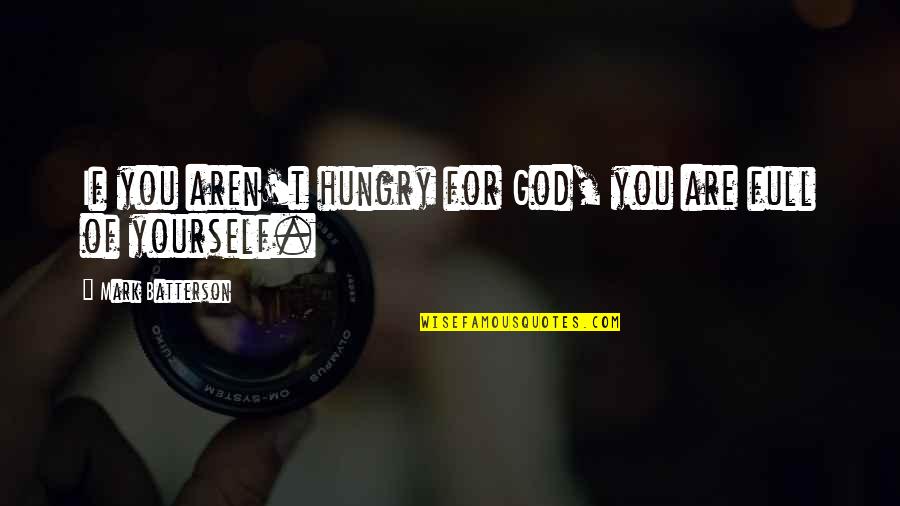 Hungry For God Quotes By Mark Batterson: If you aren't hungry for God, you are