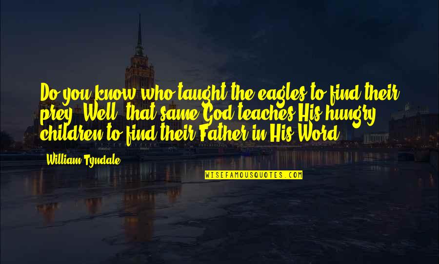 Hungry For God Quotes By William Tyndale: Do you know who taught the eagles to