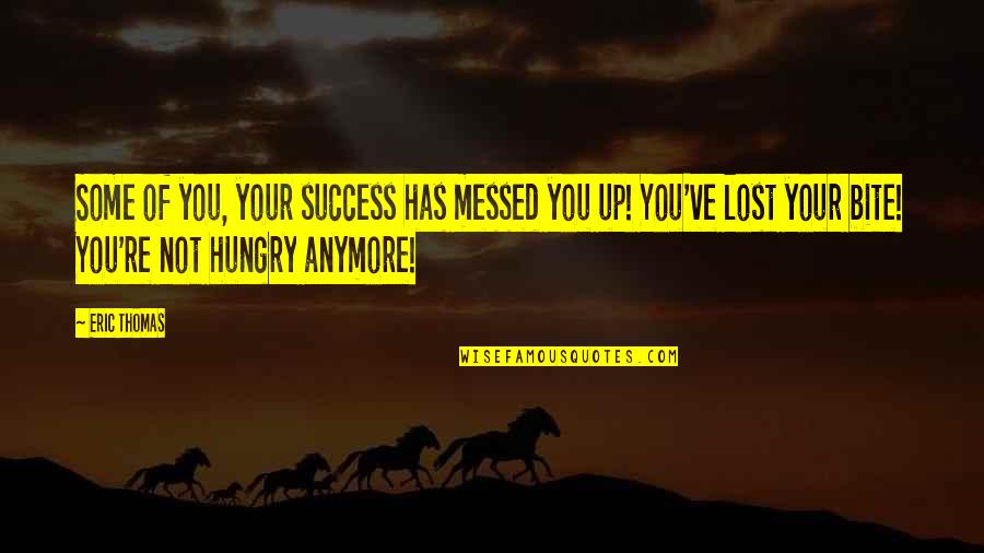 Hungry For Success Quotes By Eric Thomas: Some of you, your success has messed you