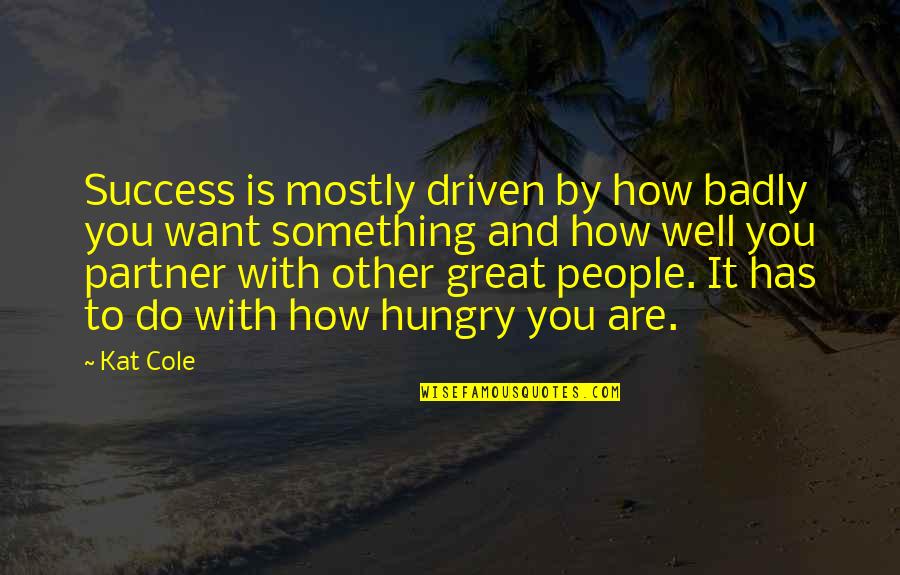 Hungry For Success Quotes By Kat Cole: Success is mostly driven by how badly you