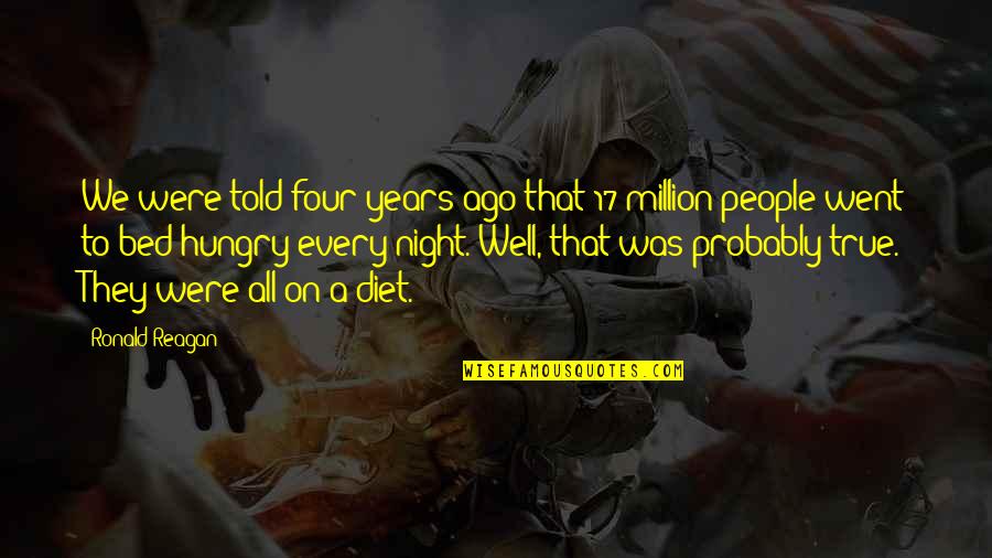 Hungry Funny Quotes By Ronald Reagan: We were told four years ago that 17