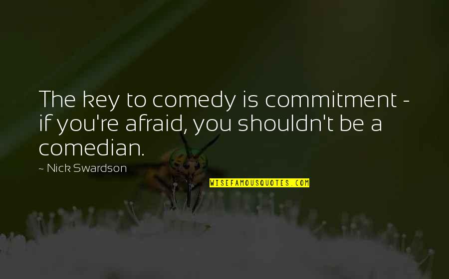 Hungry In The Middle Of The Night Quotes By Nick Swardson: The key to comedy is commitment - if