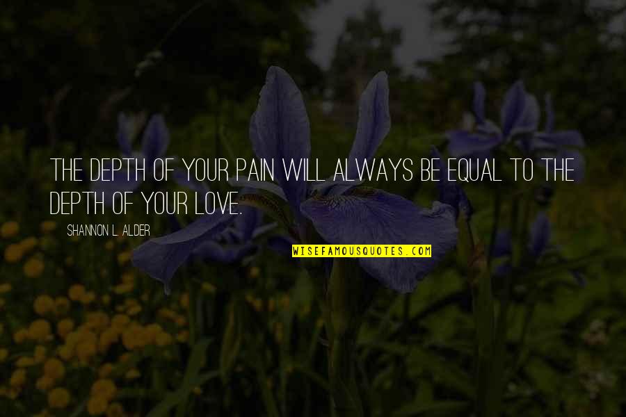 Hungry Mood Quotes By Shannon L. Alder: The depth of your pain will always be Hungry Mood Quotes By Shannon L. Alder: The depth of your pain will always be