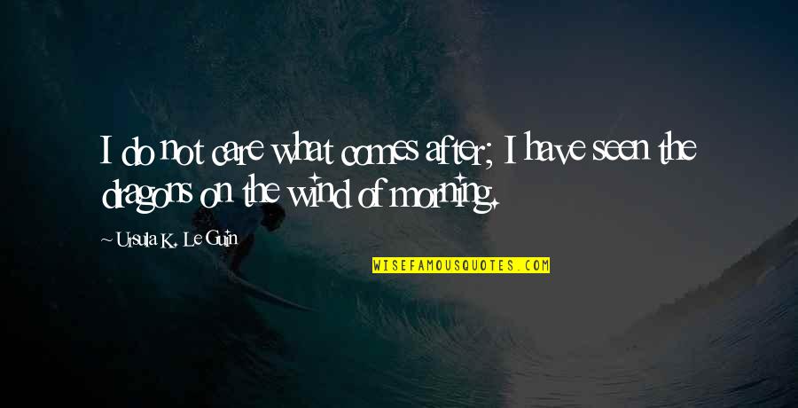 Hungry Mood Quotes By Ursula K. Le Guin: I do not care what comes after; I Hungry Mood Quotes By Ursula K. Le Guin: I do not care what comes after; I
