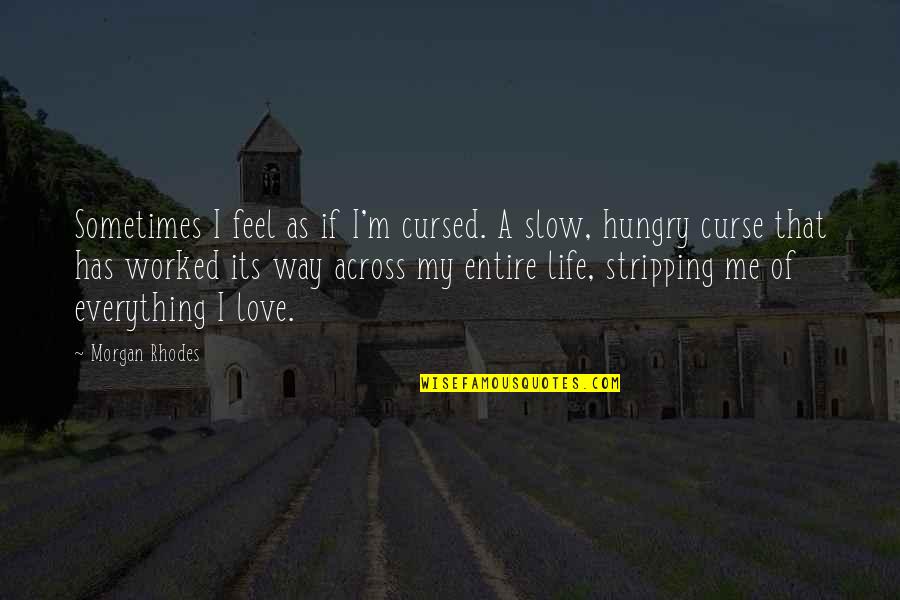 Hungry Quotes By Morgan Rhodes: Sometimes I feel as if I'm cursed. A