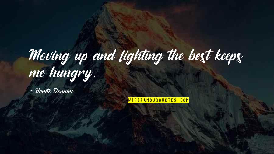 Hungry Quotes By Nonito Donaire: Moving up and fighting the best keeps me