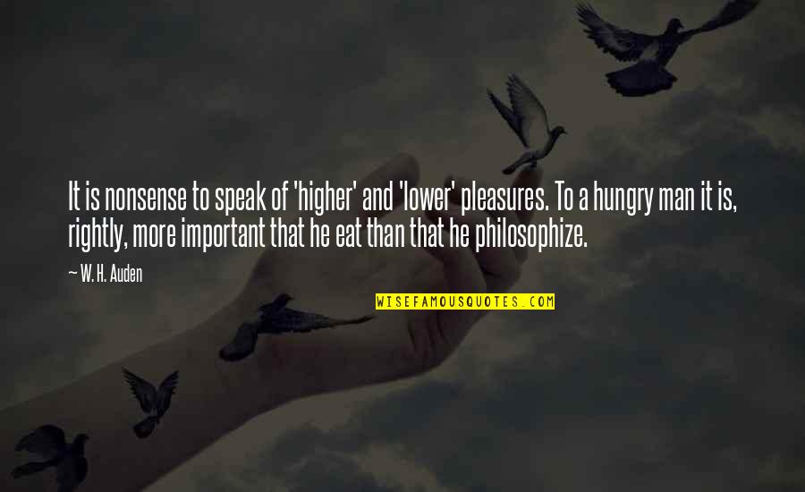 Hungry Quotes By W. H. Auden: It is nonsense to speak of 'higher' and