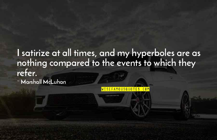 Hungry Tide Amitav Ghosh Quotes By Marshall McLuhan: I satirize at all times, and my hyperboles Hungry Tide Amitav Ghosh Quotes By Marshall McLuhan: I satirize at all times, and my hyperboles
