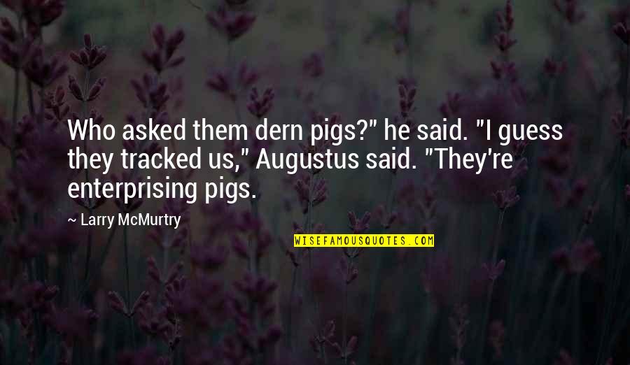 Hungrys On Memorial Houston Quotes By Larry McMurtry: Who asked them dern pigs?" he said. "I