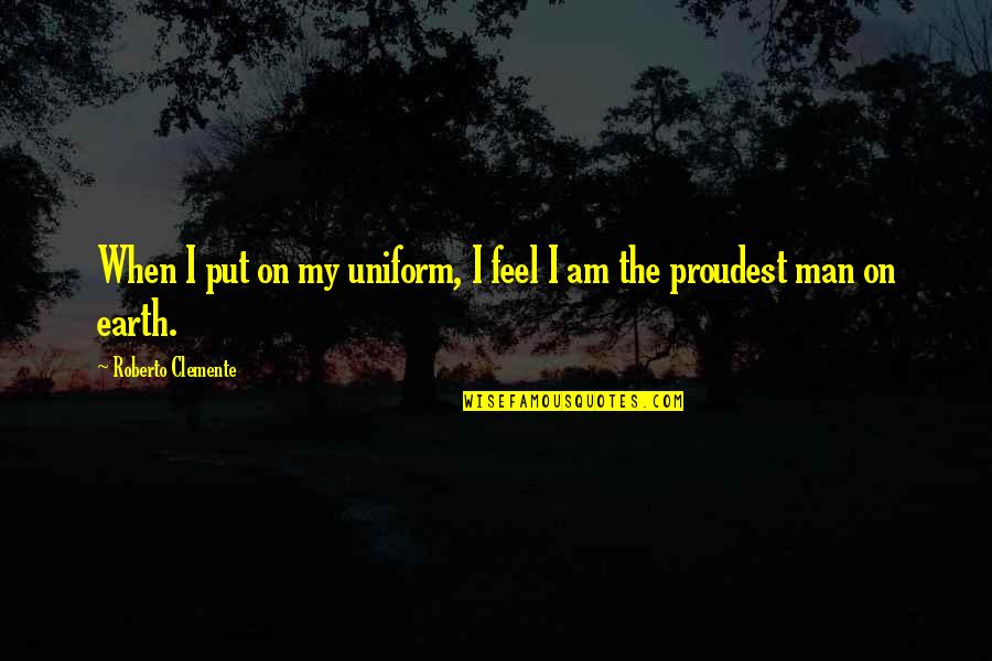 Hungrys Quotes By Roberto Clemente: When I put on my uniform, I feel Hungrys Quotes By Roberto Clemente: When I put on my uniform, I feel