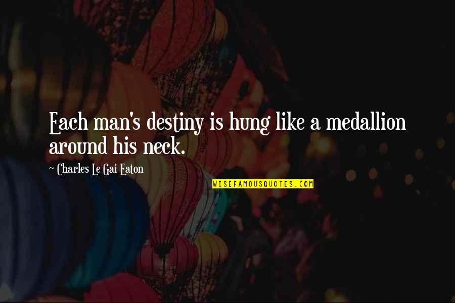 Hung's Quotes By Charles Le Gai Eaton: Each man's destiny is hung like a medallion Hung's Quotes By Charles Le Gai Eaton: Each man's destiny is hung like a medallion