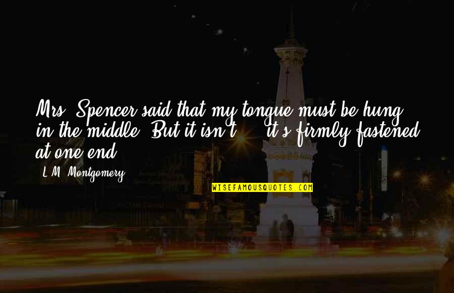 Hung's Quotes By L.M. Montgomery: Mrs. Spencer said that my tongue must be Hung's Quotes By L.M. Montgomery: Mrs. Spencer said that my tongue must be
